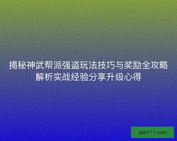 揭秘神武帮派强盗玩法技巧与奖励全攻略解析实战经验分享升级心得